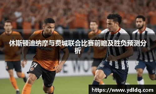 休斯顿迪纳摩与费城联合比赛前瞻及胜负预测分析